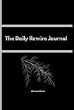 The Daily Rewire Journal: A 5-Minute Morning and Evening Ritual to Reconnect, Refocus, and Realign Your Mind