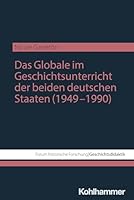 Das Globale Im Geschichtsunterricht Der Beiden Deutschen Staaten (1949-1990) (German Edition) 3170466275 Book Cover