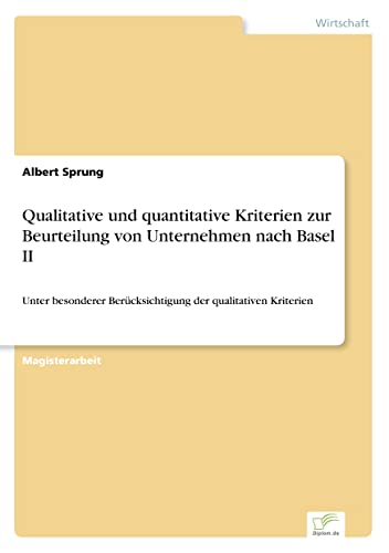 Qualitative und quantitative Kriterien zur Beurteilung von Unternehmen nach Basel II: Unter besonderer Ber?cksichtigung der qualitativen Kriterien (German Edition)
