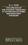 The Origins of the Federal Theology in Sixteenth-Century Reformation Thought