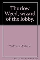 Thurlow Weed: Wizard Of The Lobby 0306716933 Book Cover