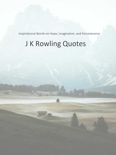 J K Rowling Quotes: Inspirational Words on Hope, Imagination, and