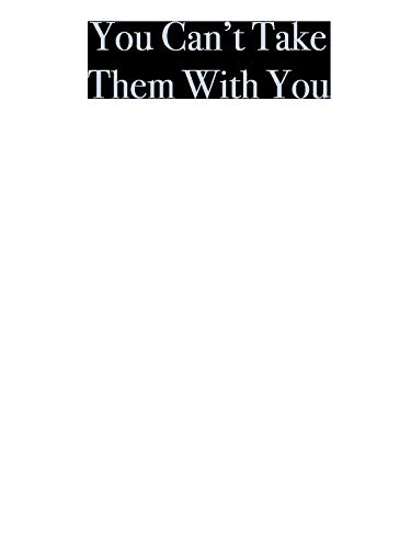 You Can't Take Them With You