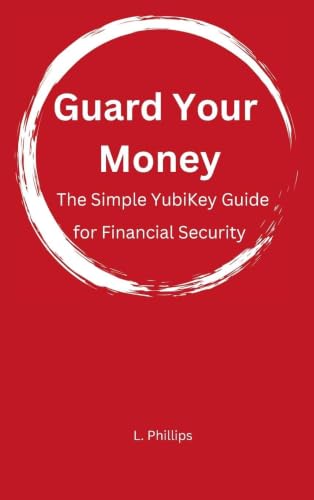 Guard Your Money: The Simple YubiKey Guide for Financial Security (Personal Security in a Digital World)