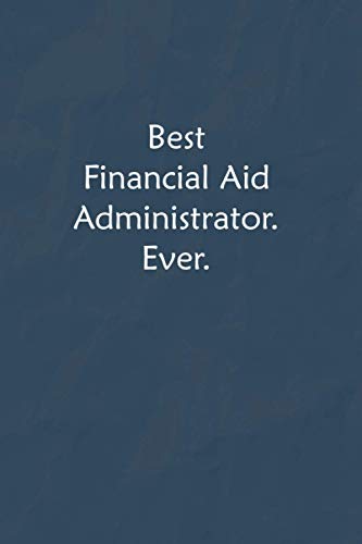 Best Financial Aid Administrator. Ever.: Lined Journal, A Funny Motivational and Inspirational Quotes Notebook |Coworkers, friends and family Gift