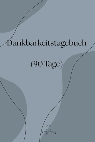 Dankbarkeitstagebuch: 90 Tage Selbstreflexion, taegliche Dankbarkeit & positive Gedanken fuer ein erfuellteres Leben
