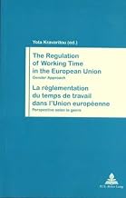 The Regulation of Working Time in the European Union : Gender Approach (Travail et Societe. Vol. 21)