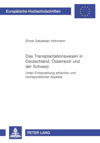 Das Transplantationswesen in Deutschland, Österreich und der Schweiz: Unter Einbeziehung ethischer und rechtspolitischer Aspekte (Europäische Hochschulschriften Recht) (German Edition)