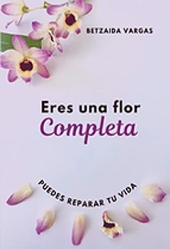 Eres Una Flor Completa: Puedes Reparar Tu Vida (Spanish Edition)