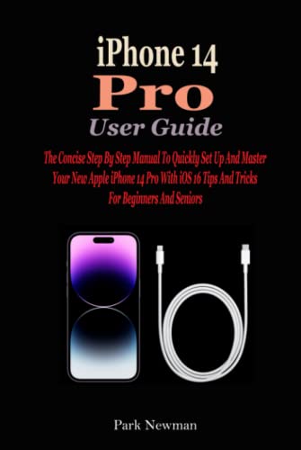  iPhone 14 Pro User Guide: The Concise Step By Step Manual To Quickly Set Up And Master Your New Apple iPhone 14 Pro With iOS 16 Tips And Tricks For Beginners And Seniors