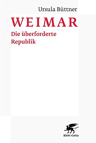 Weimar: Die überforderte Republik 1918-1933. Leistung und Versagen in Staat, Gesellschaft, Wirtscha Weimar: Die überforderte Republik 1918-1933. Leistung und Versagen in Staat, Gesellschaft, Wirtscha