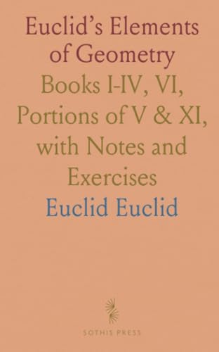 Euclid's Elements of Geometry: Books I-IV, VI, Portions of V & XI, with Notes and Exercises