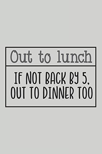 Out to Lunch If Not Back by 5, Out to Dinner Too: Blank