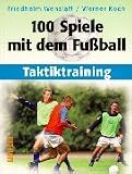 100 Spiele mit dem Fussball: Taktiktraining - Friedhelm Wenzlaff, Werner Koch 