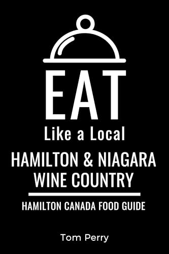 Eat Like a Local- Hamilton & Niagara Wine Country: Hamilton Ontario Canada Food Guide (Eat Like a Local- Canada)