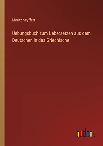 Uebungsbuch zum Uebersetzen aus dem Deutschen in das Griechische (German Edition)