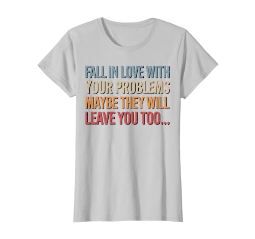 Fall in Love with Your Problem Maybe They Will Leave You Too T-Shirt, Women, Silver Grey, Medium