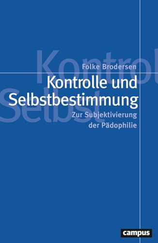Kontrolle und Selbstbestimmung: Zur Subjektivierung der Pädophilie (Politik der Geschlechterverhältnisse, 67)