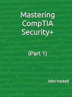 Mastering CompTIA Security+ (Part 1): A complete course (CompTIA Security+: A complete course) B0F5N4JB7Q Book Cover
