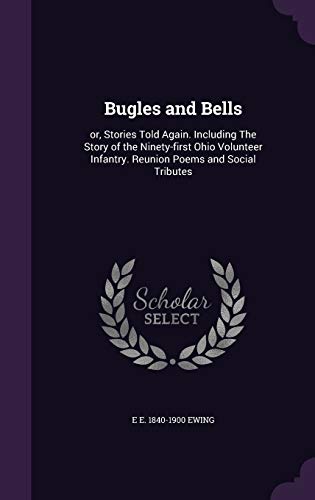 Bugles and Bells: or, Stories Told Again. Including The Story of the Ninety-first Ohio Volunteer Infantry. Reunion Poems and Social Tributes