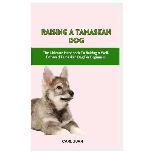 TAMASKAN DOG: The Ultimate Handbook To Raising A Well-Behaved Tamaskan Dog For Beginners
