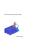 The Little Bunny Who Could Not Sleep (Sweet Rhymes For Sleepy Bedtimes)