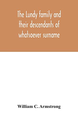 The Lundy family and their descendants of whatsoever surname: with a biographical sketch of Benjamin Lundy