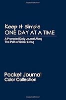 Keep It Simple - One Day at a Time: Navy Blue Color Collection: A prompted journal along the path of sober living - perfect guided recovery notebook. (ODAAT Pocket Journal) 1794543805 Book Cover