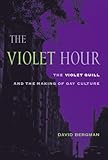The Violet Hour: The Violet Quill and the Making of Gay Culture (Between Men-Between Women: Lesbian and Gay Studies)