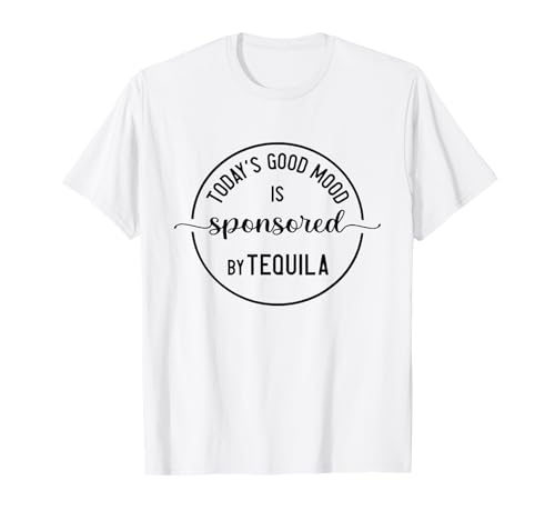 Today's Good Mood is Sponsored by Tequila Cinco de Mayo T-Shirt