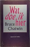 Wat doe ik hier - Bruce Chatwin 