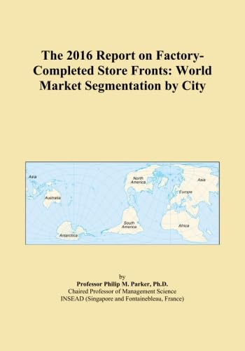 The 2016 Report on Factory-Completed Store Fronts: World Market Segmentation by City