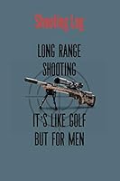 Shooting Log: Long Range Rifle Shooting. It's like golf but for men. 1088909167 Book Cover