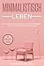 Minimalistisch leben: Der Guide zu Minimalismus und Nachhaltigkeit - für mehr Zeit, Geld & Lebensfreude guide günstig Kaufen-Minimalistisch leben: Der Guide zu Minimalismus und Nachhaltigkeit - für mehr Zeit, Geld & Lebensfreude