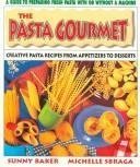 The Pasta Gourmet: Creative Pasta Recipes from Appetizers to Desserts