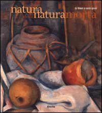 La natura della natura morta. Da Manet ai nostri giorni. Ediz. illustrata