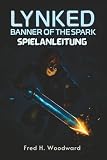 LYNKED: BANNER DES FUNKENS Spielanleitung: Meistere jede Herausforderung mit ausführlichen Komplettlösungen, meisterhaften Kampftaktiken und ... die du beherrschen kannst (German Edition)