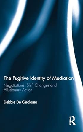 The Fugitive Identity of Mediation: Negotiations, Shift Changes and Allusionary Action book cover