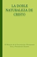 La doble naturaleza de Cristo: El Misterio de la Encarnación: Plenamente Dios y Plenamente Hombre (Ser cristiano en la era digital) (Spanish Edition) B0F66LVNLW Book Cover