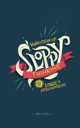 How to Clean Up Sloppy Thinking: A Brief Guide to Logic and Argumentation