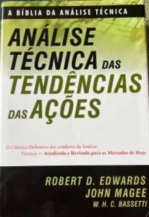 Análise Técnica das Tendências das Ações - Robert D. Edwards; John Magee; W. H. C. Bassetti.