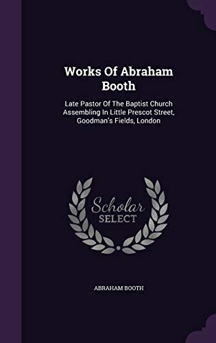 Works Of Abraham Booth: Late Pastor Of The Bapt... 1354538609 Book Cover