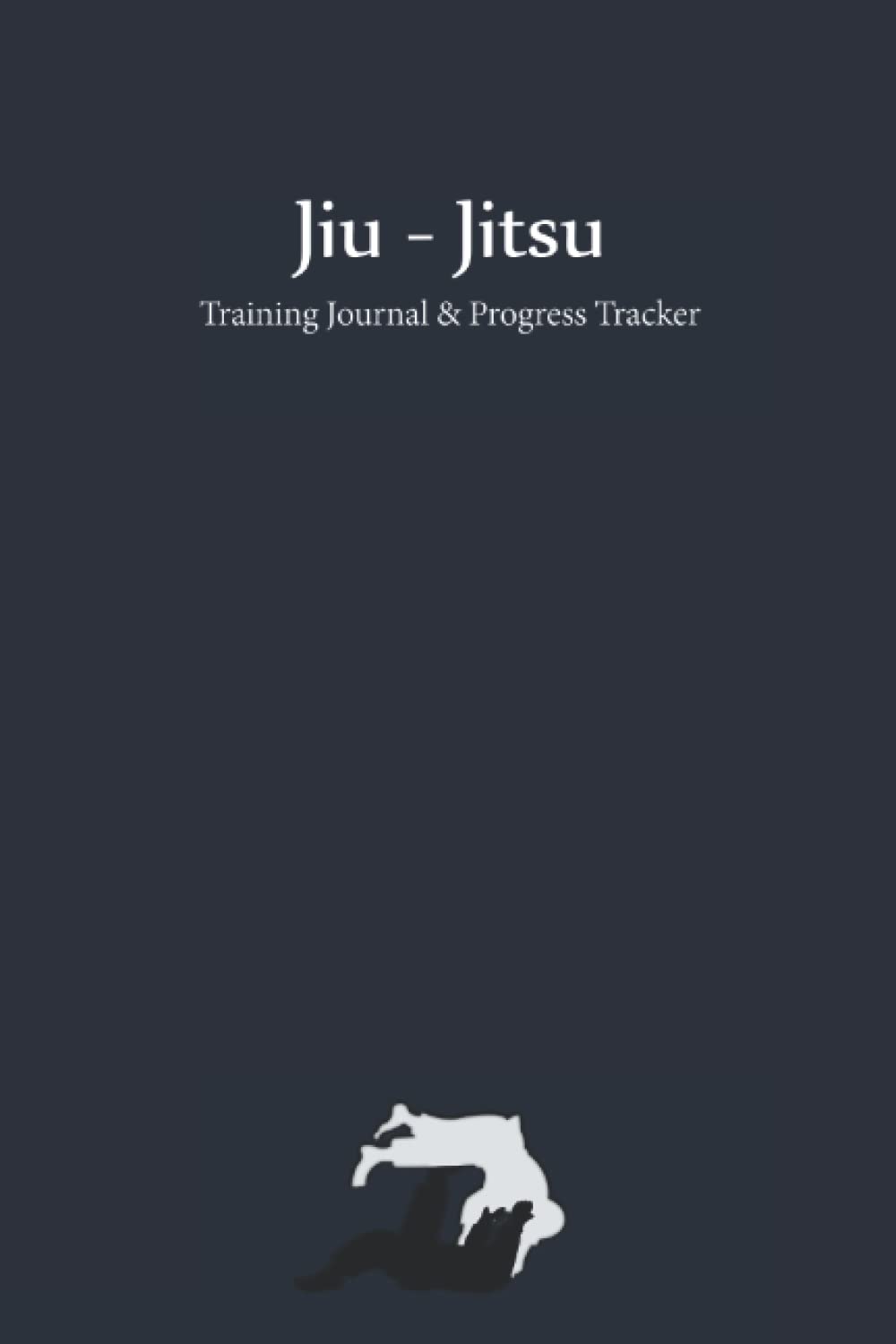 Jiu - Jitsu Training Journal & Progress Tracker: Daily BJJ Training Journal with Goal Setting, Mind-mapping and Technique Drill Log