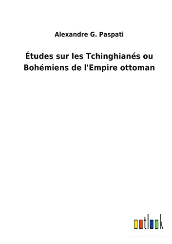 Études sur les Tchinghianés ou Bohémiens de l'Empire ottoman (French Edition)