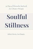 Soulful Stillness: 30 Days of Minimalist Soulwork with Gentle Prompts, Soulful Poems & Quiet Art B0F63QRW74 Book Cover