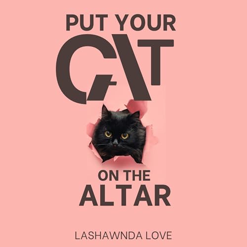 Audiobook: Put Your Cat on the Altar by Lashawnda Love episode artwork