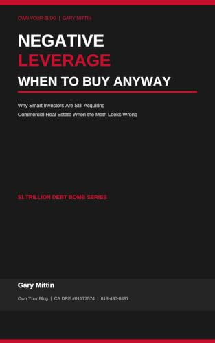 Negative Leverage — When to Buy Anyway: Why Smart Investors Are Still Acquiring Commercial Real Estate When the Math Looks Wrong