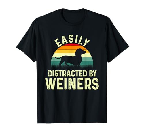 Dachshund Weiner Dog, Easily Distracted by Weiners T-Shirt