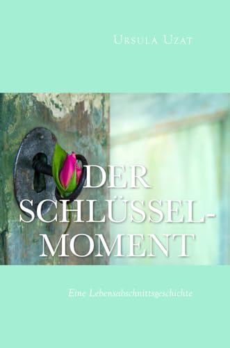 Der Schlüsselmoment: EINE LEBENSABSCHNITTSGESCHICHTE
