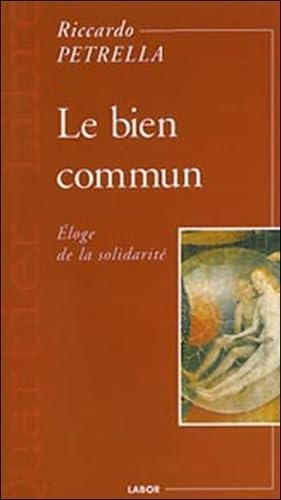 BIEN COMMUN (LE) : ÉLOGE DE LA SOLIDARITÉ Petrella, Riccardo